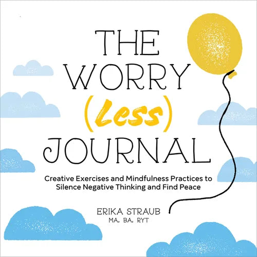 The Worry (Less) Journal: Creative Exercises and Mindfulness Practices to Silence Negative Thinking and Find Peace - Paperback