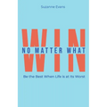 Win No Matter What: Be the Best When Life is at Its Worst. - Paperback