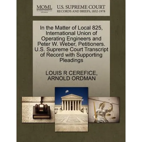In the Matter of Local 825, International Union of Operating Engineers and Peter W. Weber, Petitioners. U.S. Supreme Court Transcript of Record with S