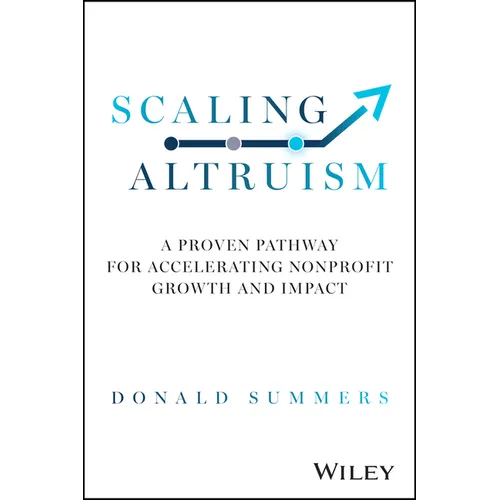Scaling Altruism: A Proven Pathway for Accelerating Nonprofit Growth and Impact - Hardcover