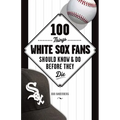 100 Things White Sox Fans Should Know & Do Before They Die - Paperback