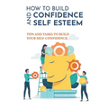 How To Build Confidence And Self Esteem: Tips And Tasks To Build Your Self-Confidence: How To Boost Your Self-Esteem And Confidence - Paperback