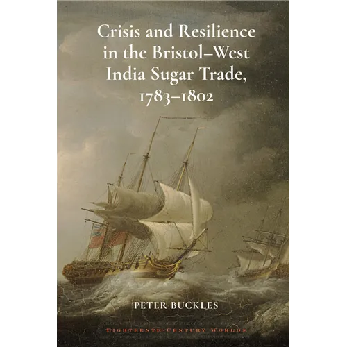 Crisis and Resilience in the Bristol-West India Sugar Trade, 1783-1802