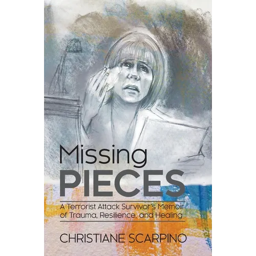 Missing Pieces: A Terrorist Attack Survivor's Memoir of Trauma, Resilience, and Healing