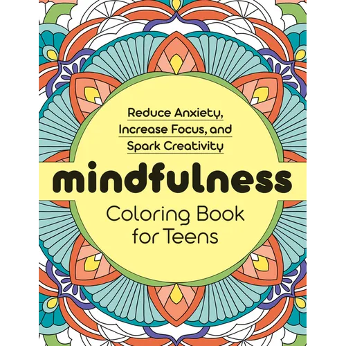 Mindfulness Coloring Book for Teens: Reduce Anxiety, Increase Focus, and Spark Creativity - Paperback