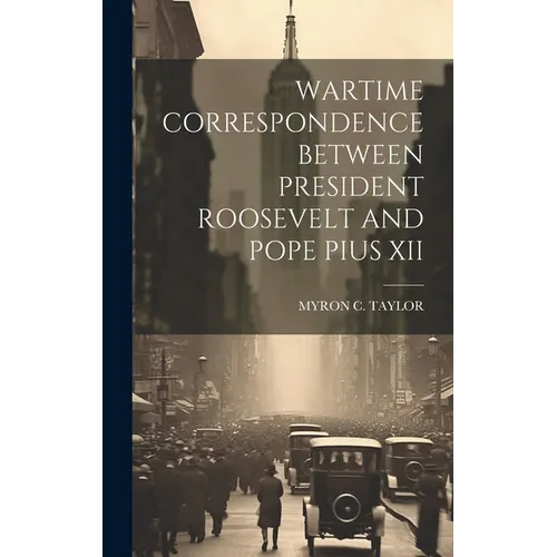 Wartime Correspondence Between President Roosevelt and Pope Pius XII