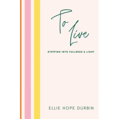 To Live: Stepping Into Fullness and Light - Hardcover