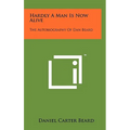 Hardly A Man Is Now Alive: The Autobiography Of Dan Beard