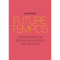 Future Tempos: Conversations on Architecture Across Time and Media - Paperback