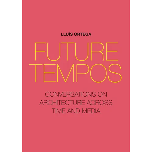 Future Tempos: Conversations on Architecture Across Time and Media - Paperback