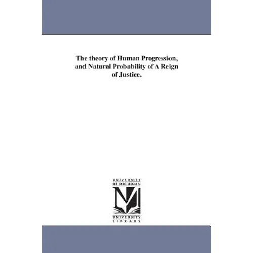 The theory of Human Progression, and Natural Probability of A Reign of Justice.