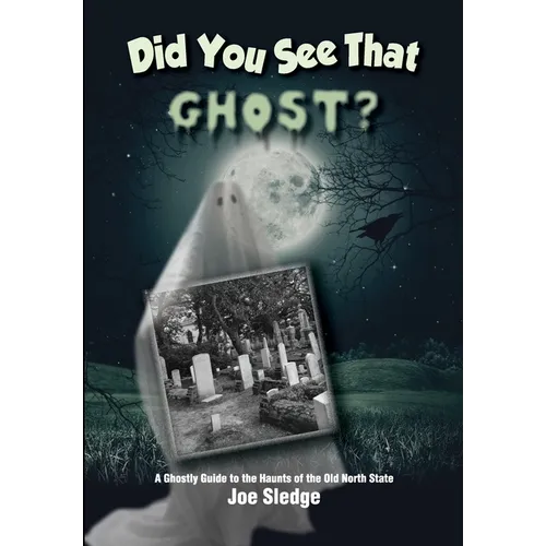 Did You See That Ghost?: A Ghostly Guide to the Haunts Of the Old North State