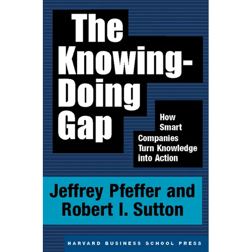 The Knowing-Doing Gap: How Smart Companies Turn Knowledge Into Action - Hardcover