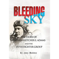 Bleeding Sky: The Story of Captain Fletcher E Adams and the 357th Fighter Group