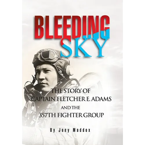 Bleeding Sky: The Story of Captain Fletcher E Adams and the 357th Fighter Group