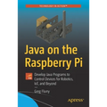 Java on the Raspberry Pi: Develop Java Programs to Control Devices for Robotics, Iot, and Beyond - Paperback