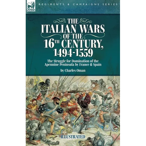 The Italian Wars of the 16th Century, 1494-1559: The Struggle for Domination of the Apennine Peninsula by France and Spain
