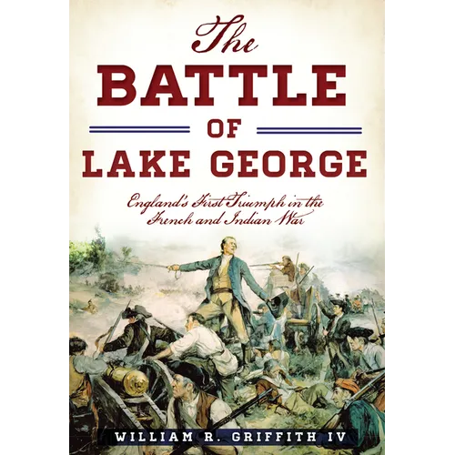 The Battle of Lake George: England's First Triumph in the French and Indian War