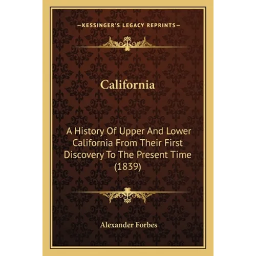 California: A History Of Upper And Lower California From Their First Discovery To The Present Time (1839)