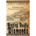 Digging Dusky Diamonds: A History of the Pennsylvania Coal Region