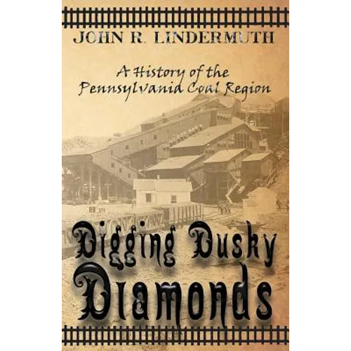 Digging Dusky Diamonds: A History of the Pennsylvania Coal Region