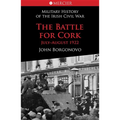 The Battle for Cork: Military History of the Irish Civil War