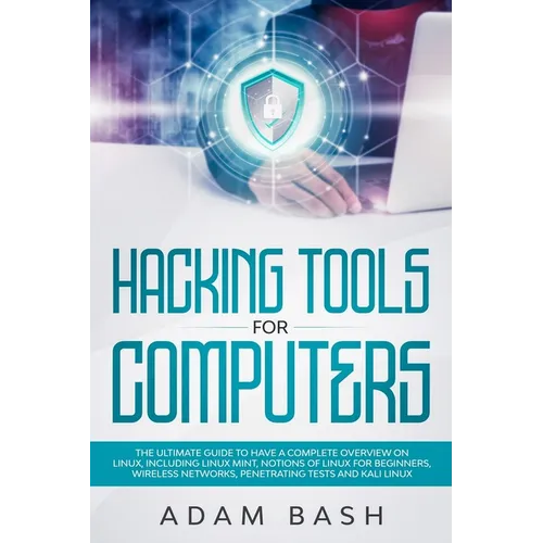 Hacking Tools For Computers: The Ultimate Guide To Have A Complete Overview on Linux, Including Linux Mint, Notions of Linux for Beginners, Wireles - Paperback