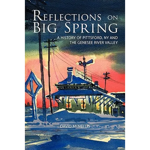 Reflections on Big Spring: A History of Pittsford, NY and the Genesee River Valley