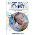 Mommyhood At Its Finest: A journey Of Love, Learning and Growth: A journey - Paperback