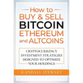 How to Buy & Sell Bitcoin, Ethereum and Altcoins: Cryptocurrency Investment Strategies Designed to Optimize Your Holdings - Paperback