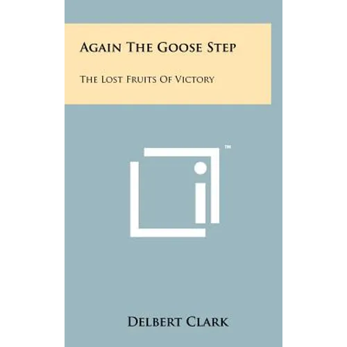Again The Goose Step: The Lost Fruits Of Victory