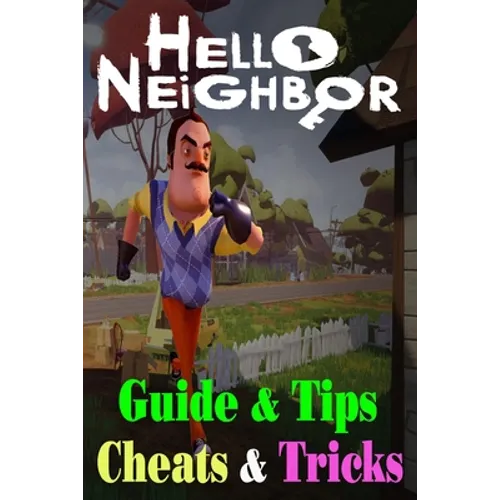 Hello Neighbor: GUIDE & TIPS, CHEATS & TRICKS: How to Play with Hello Neighbor Complete Guide - Paperback