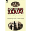 Scottish Nurses in the First World War: With the Scottish Nurses in Roumania by Yvonne Fitzroy & a History of the Scottish Women's Hospitals (Extract