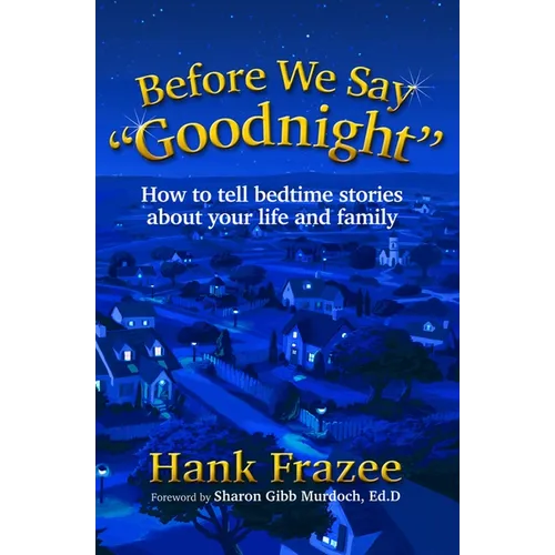 Before We Say Goodnight: How to Tell Bedtime Stories about Your Life and Family - Hardcover