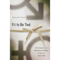 Fit to Be Tied: Sterilization and Reproductive Rights in America, 1950-1980