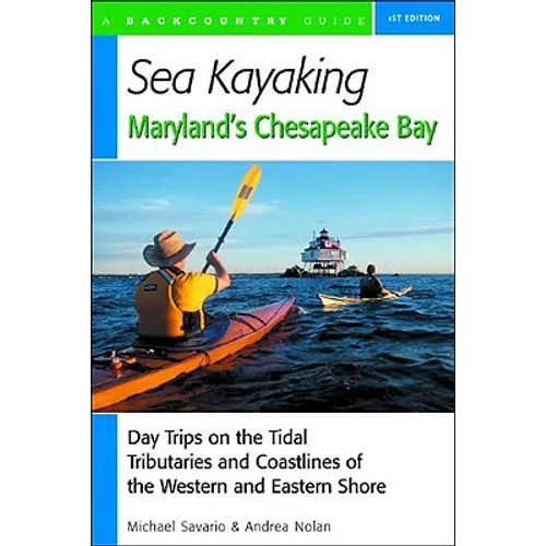 Sea Kayaking Maryland's Chesapeake Bay: Day Trips on the Tidal Tributarie and Coastlines of the Western and Eastern Shore