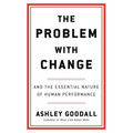 The Problem with Change: And the Essential Nature of Human Performance - Hardcover