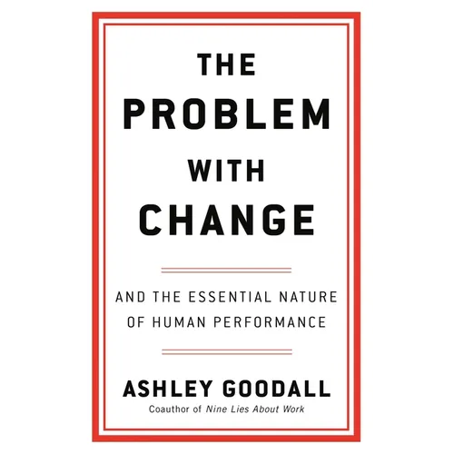The Problem with Change: And the Essential Nature of Human Performance - Hardcover