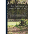 The Prehistoric Men of Kentucky: a History of What is Known of Their Lives and Habits, Together With a Description of Their Implements and Other Relic - Paperback