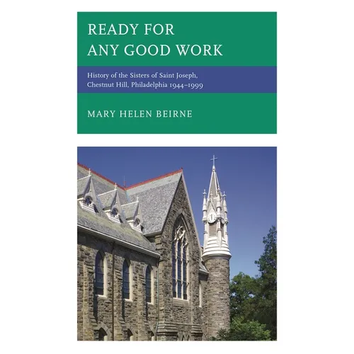 Ready for Any Good Work: History of the Sisters of Saint Joseph, Chestnut Hill, Philadelphia 1944-1999