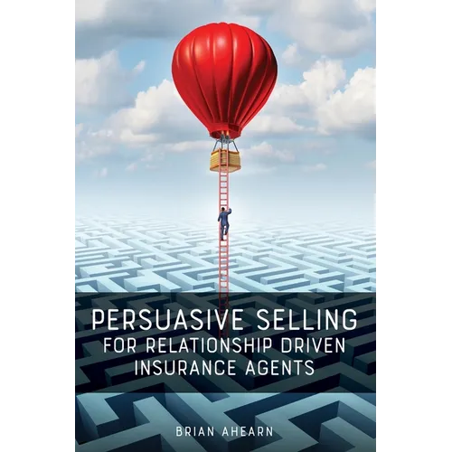 Persuasive Selling for Relationship Driven Insurance Agents - Paperback