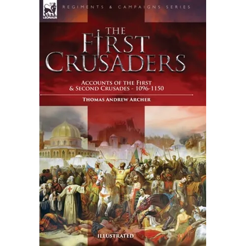The First Crusaders: Accounts of the First and Second Crusades-1096-1150