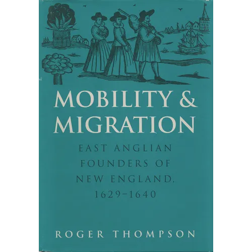 Mobility and Migration: East Anglian Founders of New England, 1629-1640