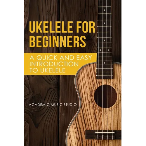 Ukelele for Beginners: A Quick and Easy Introduction to Ukelele - Paperback