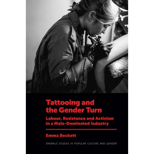 Tattooing and the Gender Turn: Labour, Resistance and Activism in a Male-Dominated Industry - Hardcover