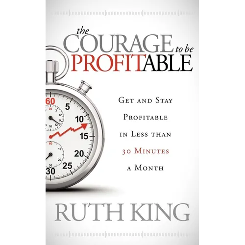 The Courage to Be Profitable: Get and Stay Profitable in Less Than 30 Minutes a Month - Paperback