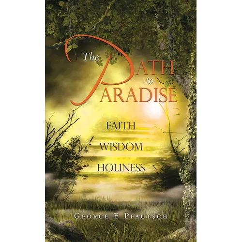 The Path to Paradise: Faith Wisdom Holiness - Paperback