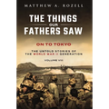 On to Tokyo: The Things Our Fathers Saw-The Untold Stories of the World War II Generation-Volume VIII