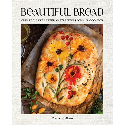 Beautiful Bread: Create & Bake Artful Masterpieces for Any Occasion - Hardcover