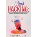 Mind Hacking: Brain Hacking Techniques For Growth, Change Your Mindset By Reprogramming Your Subconscious - Paperback